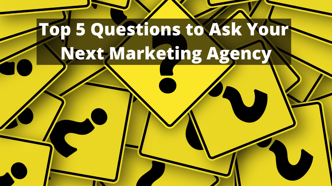 Top 5 Questions to Ask Your Next Marketing Agency